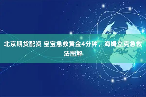 北京期货配资 宝宝急救黄金4分钟，海姆立克急救法图解